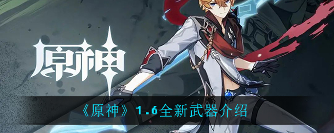 《原神》1.6全新武器介绍