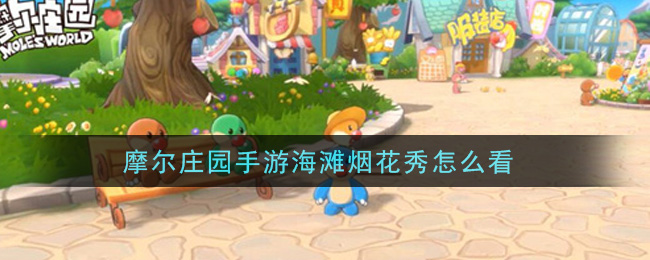 摩尔庄园手游海滩烟花秀怎么看