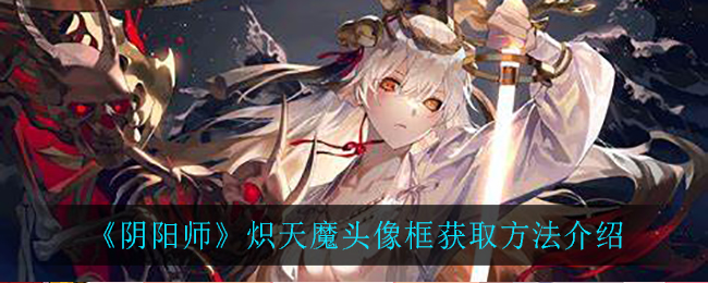 《阴阳师》炽天魔头像框获取方法介绍