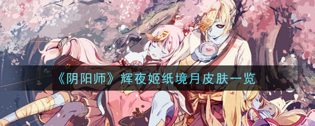 《阴阳师》辉夜姬纸境月皮肤一览