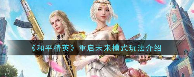 《和平精英》重启未来模式玩法介绍