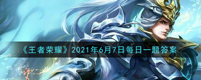 《王者荣耀》2021年6月7日每日一题答案