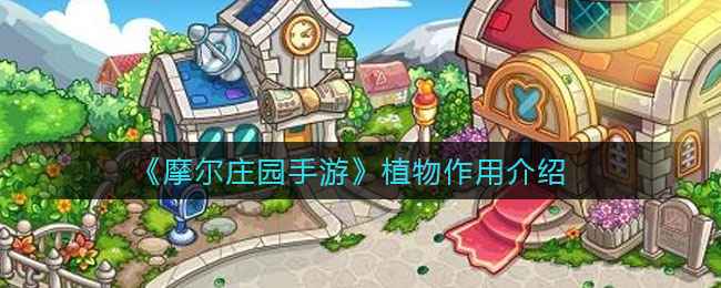 《摩尔庄园手游》植物作用介绍