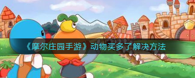 《摩尔庄园手游》动物买多了解决方法