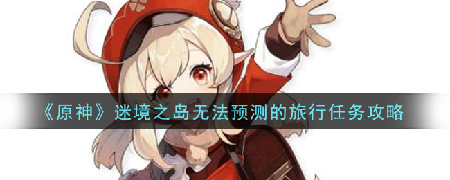 《原神》迷境之岛无法预测的旅行任务攻略
