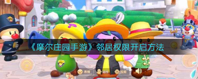 《摩尔庄园手游》邻居权限开启方法