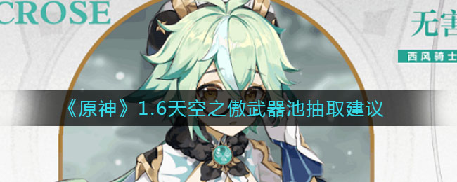 《原神》1.6天空之傲武器池抽取建议
