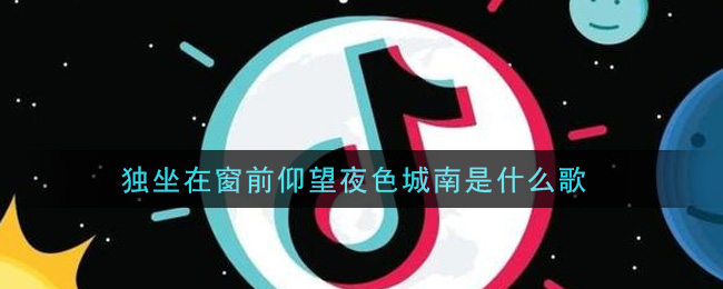 独坐在窗前仰望夜色城南是什么歌