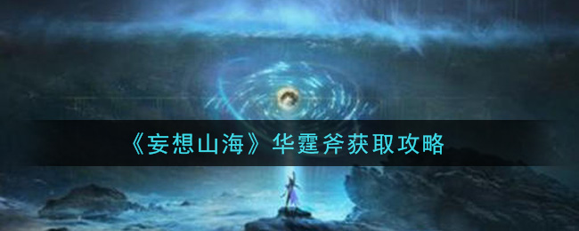 《妄想山海》华霆斧获取攻略