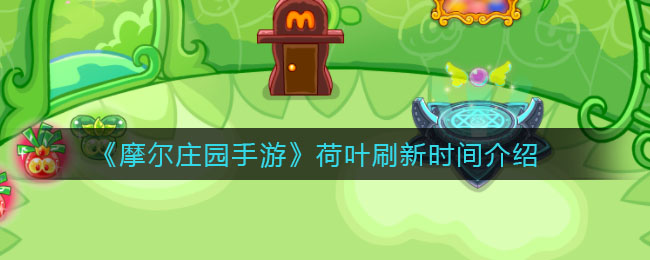 《摩尔庄园手游》荷叶刷新时间介绍