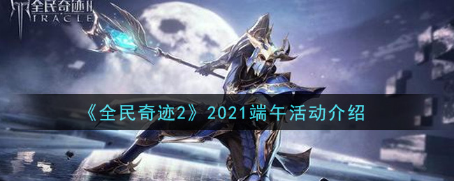 《全民奇迹2》2021端午活动介绍