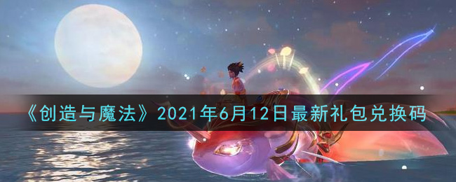 《创造与魔法》2021年6月12日最新礼包兑换码