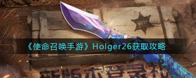 《使命召唤手游》Holger26获取攻略