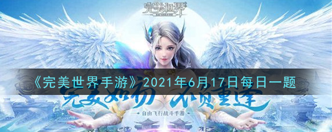 《完美世界手游》2021年6月17日每日一题