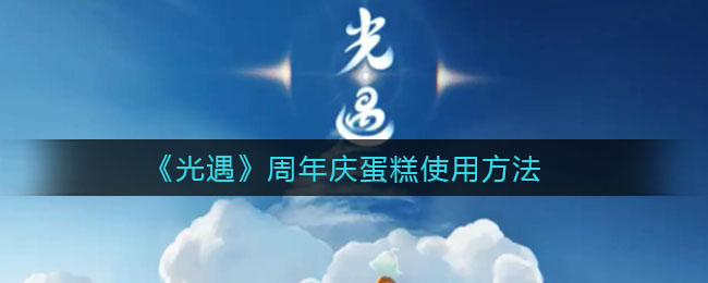 《光遇》周年庆蛋糕使用方法