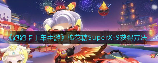 《跑跑卡丁车手游》棉花糖SuperX-9获得方法
