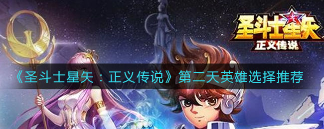 《圣斗士星矢：正义传说》第二天英雄选择推荐