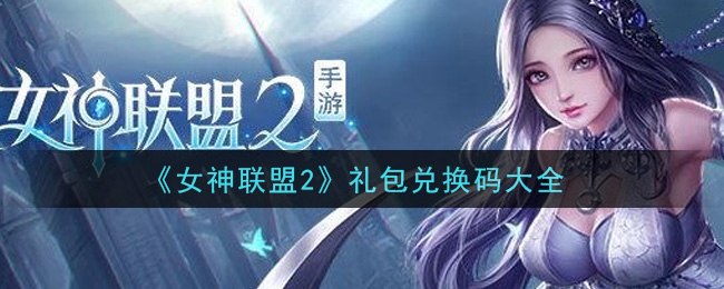 《女神联盟2》礼包兑换码大全