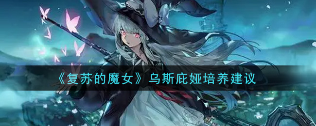 《复苏的魔女》乌斯庇娅培养建议