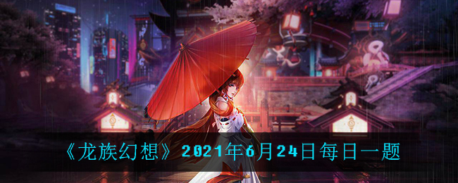 《龙族幻想》2021年6月24日每日一题