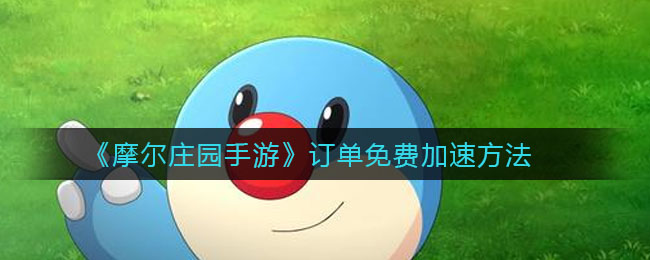 《摩尔庄园手游》订单免费加速方法