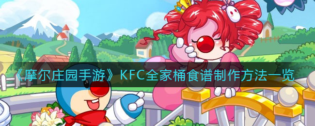 《摩尔庄园手游》KFC全家桶食谱制作方法一览