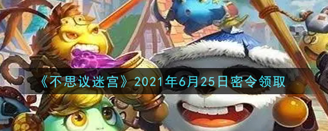 《不思议迷宫》2021年6月25日密令领取