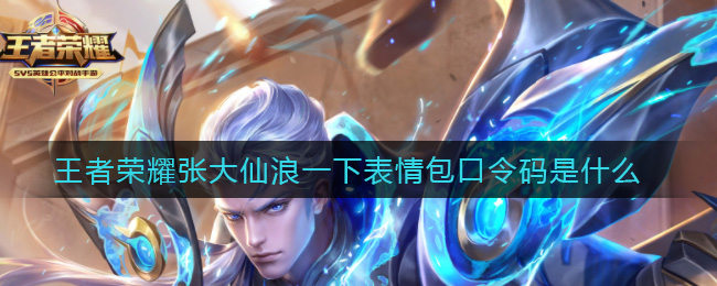 王者荣耀张大仙浪一下表情包口令码揭秘,掌握获取独家秘诀