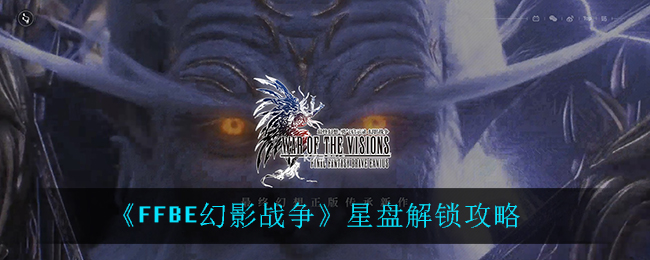 《最终幻想：勇气启示录幻影战争》星盘解锁攻略