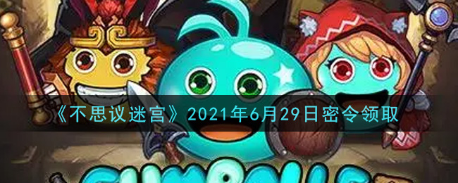 《不思议迷宫》2021年6月29日密令领取