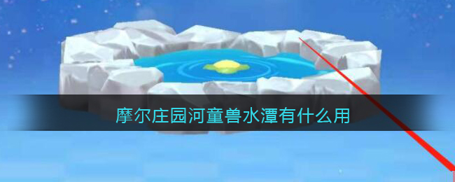 摩尔庄园河童兽水潭有何功能？