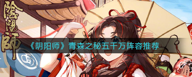 《阴阳师》青森之秘五千万阵容推荐