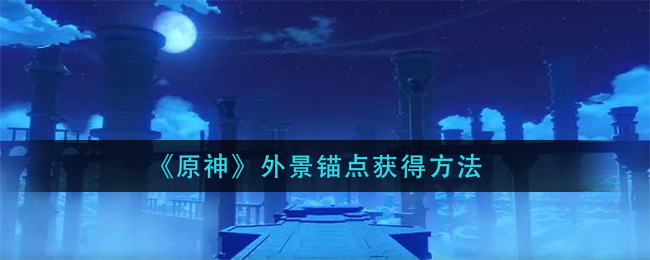原神风景锚点获取攻略
