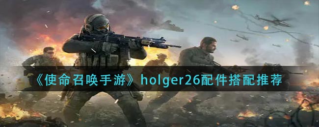 《使命召唤手游》holger26配件搭配推荐