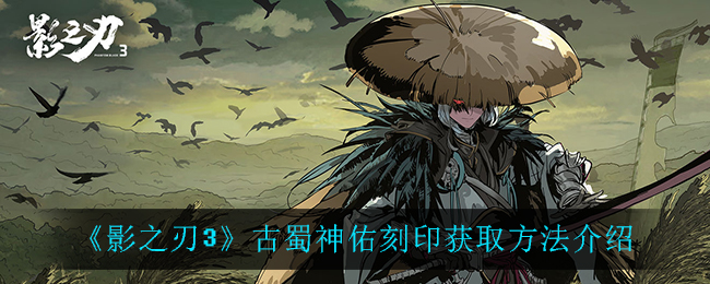 《影之刃3》古蜀神佑刻印获取方法介绍