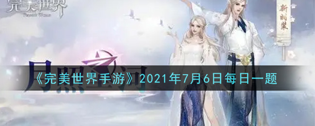 《完美世界手游》2021年7月6日每日一题