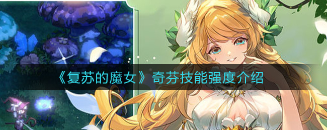 《复苏的魔女》奇芬技能强度介绍