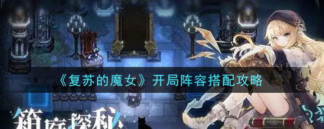 《复苏的魔女》开局阵容搭配攻略