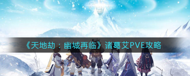 幽城再启，诸葛艾PVE战力评测