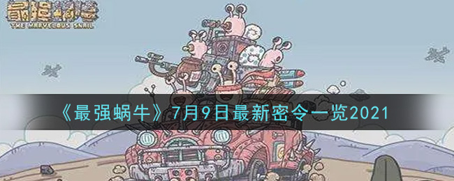 《最强蜗牛》7月9日最新密令一览2021