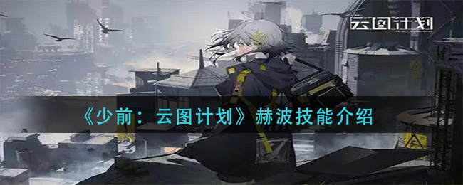 赫波技能解析：少前云图计划揭秘