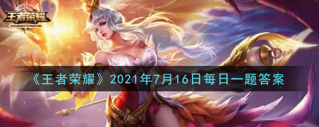 《王者荣耀》2021年7月16日每日一题答案