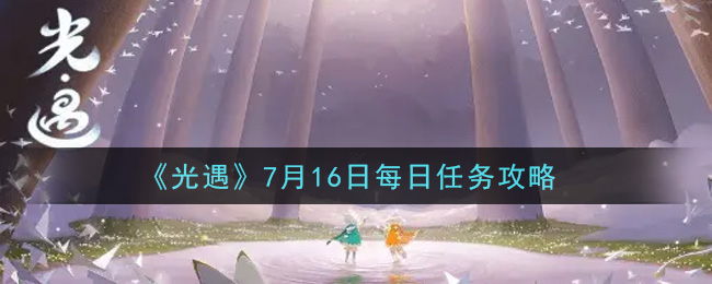 《光遇》7月16日每日任务攻略2021