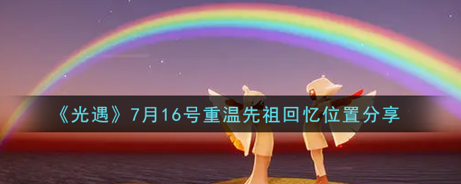 《光遇》7月16号重温先祖回忆位置分享