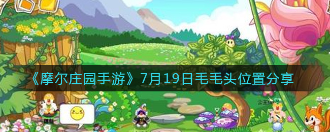 摩尔庄园手游7月19日毛毛头寻踪记
