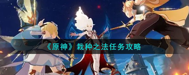 《原神》栽种之法任务攻略