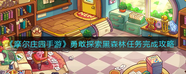 摩尔庄园手游勇敢探索黑森林任务通关攻略,掌握技巧轻松完成 