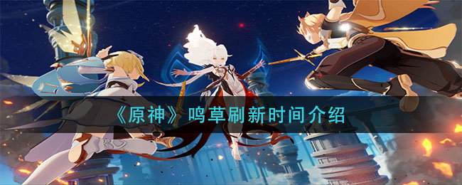 “原神鸣草更新周期”