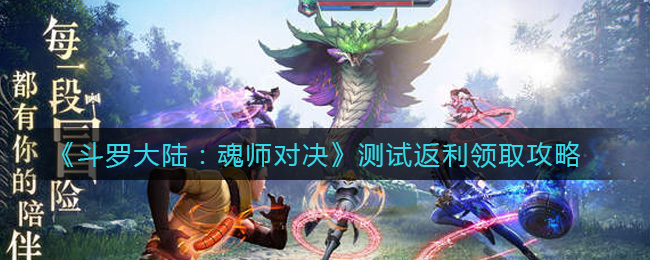 《斗罗大陆：魂师对决》测试返利领取攻略