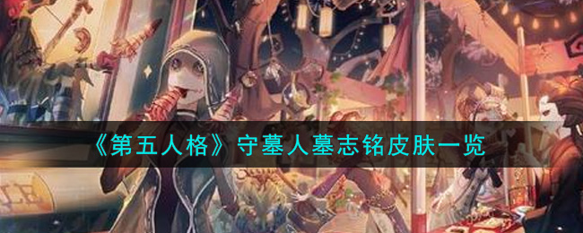 《第五人格》守墓人墓志铭皮肤一览